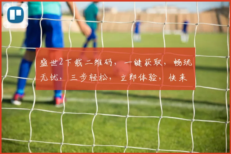 盛世2下载二维码，一键获取，畅玩无忧，三步轻松，立即体验，快来加入