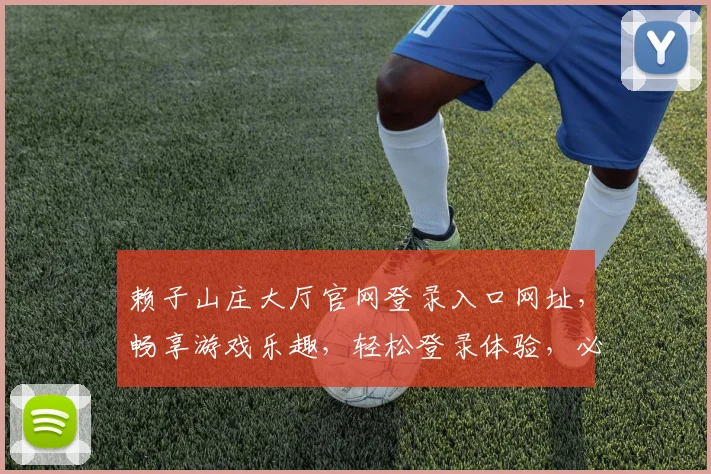 赖子山庄大厅官网登录入口网址，畅享游戏乐趣，轻松登录体验，必看攻略
