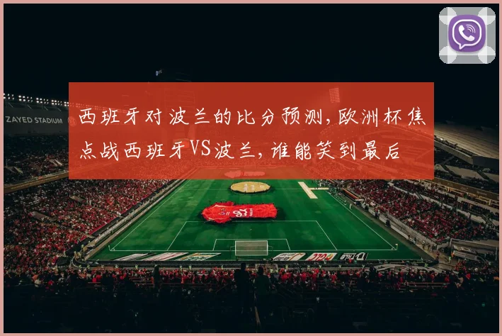 西班牙对波兰的比分预测,欧洲杯焦点战西班牙VS波兰,谁能笑到最后