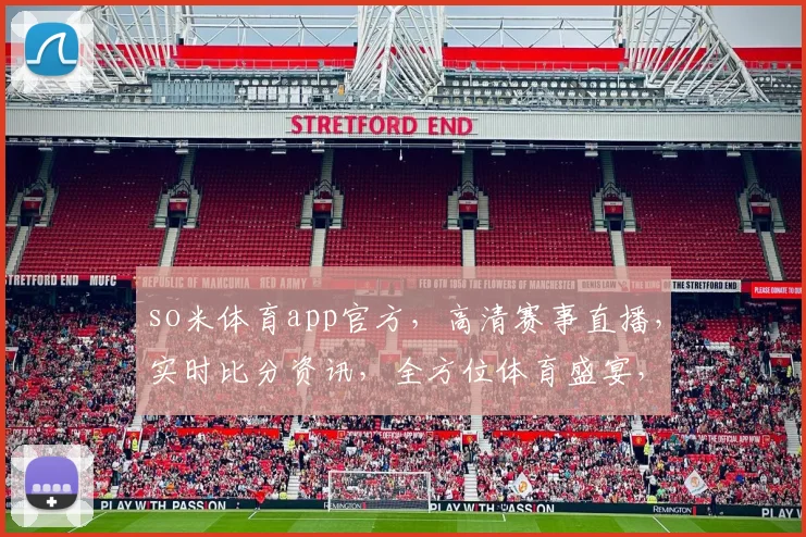 so米体育app官方，高清赛事直播，实时比分资讯，全方位体育盛宴，三重惊喜等你来